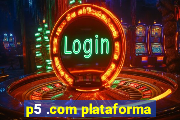 p5 .com plataforma