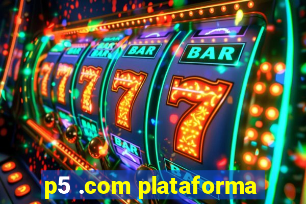 p5 .com plataforma