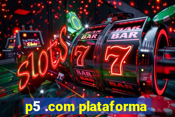 p5 .com plataforma