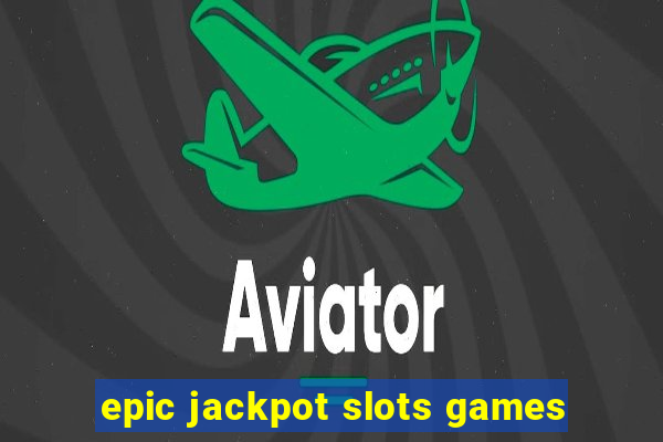 epic jackpot slots games