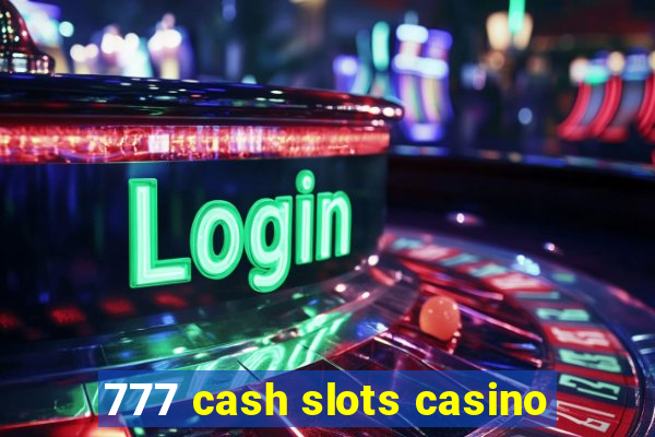 777 cash slots casino