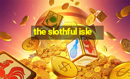 the slothful isle