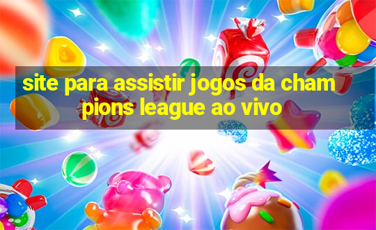 site para assistir jogos da champions league ao vivo