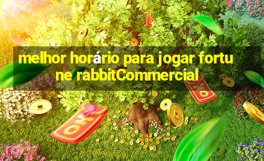 melhor horário para jogar fortune rabbitCommercial