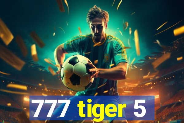 777 tiger 5