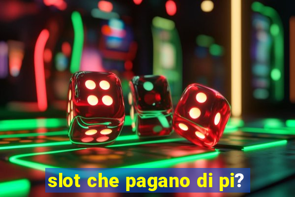 slot che pagano di pi?