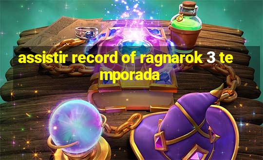 assistir record of ragnarok 3 temporada