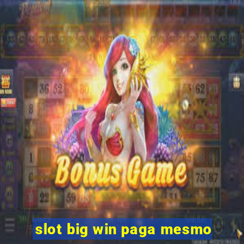 slot big win paga mesmo