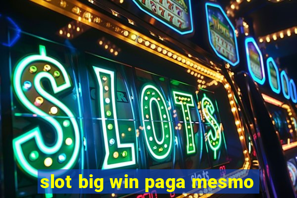 slot big win paga mesmo