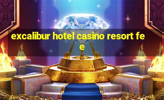 excalibur hotel casino resort fee