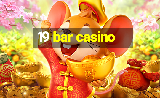 19 bar casino