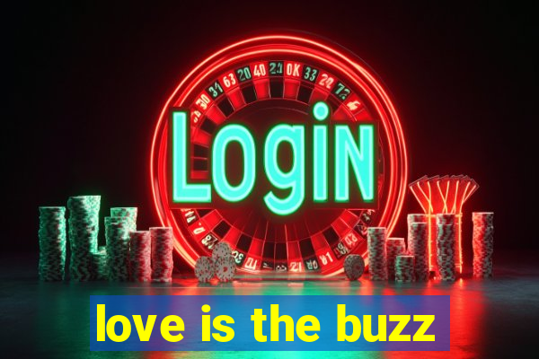 love is the buzz