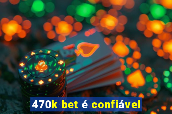 470k bet é confiável