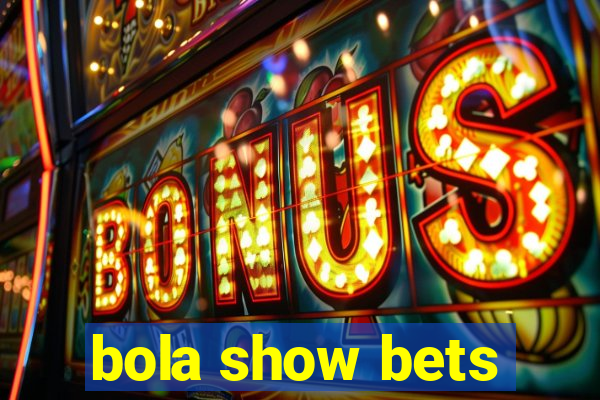 bola show bets