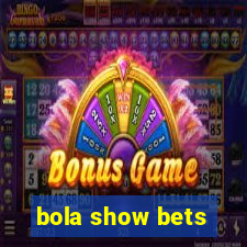 bola show bets