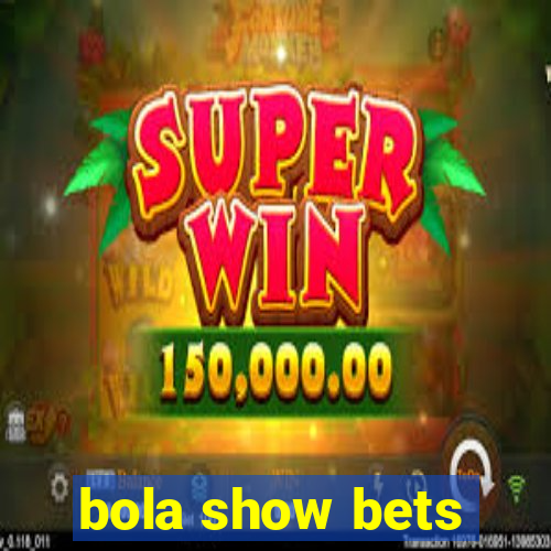 bola show bets