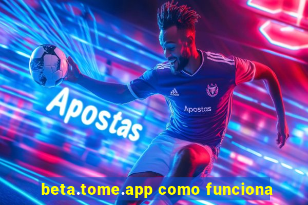 beta.tome.app como funciona