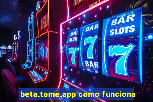 beta.tome.app como funciona