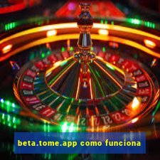 beta.tome.app como funciona