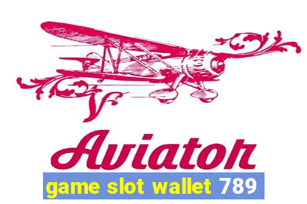 game slot wallet 789