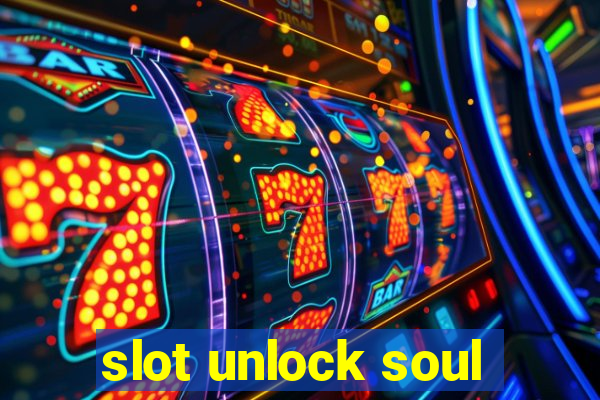 slot unlock soul