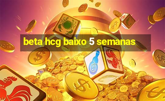 beta hcg baixo 5 semanas