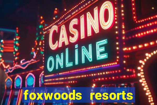 foxwoods resorts and casino