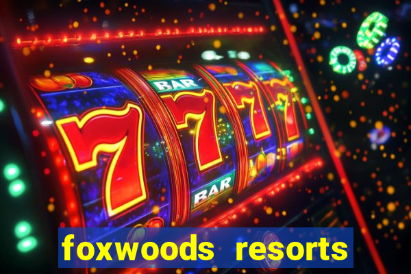 foxwoods resorts and casino