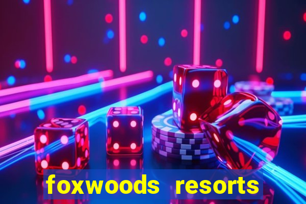 foxwoods resorts and casino