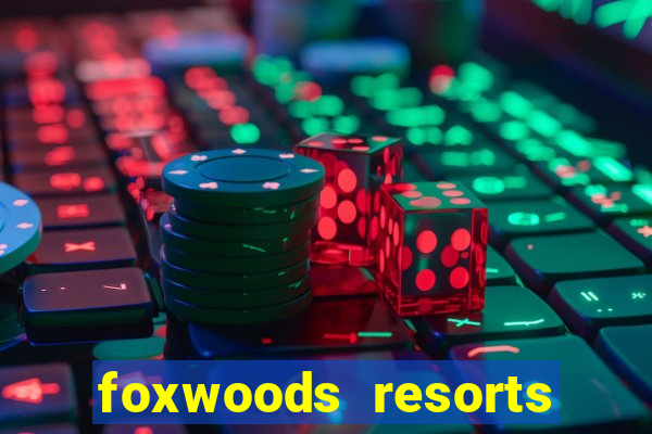 foxwoods resorts and casino