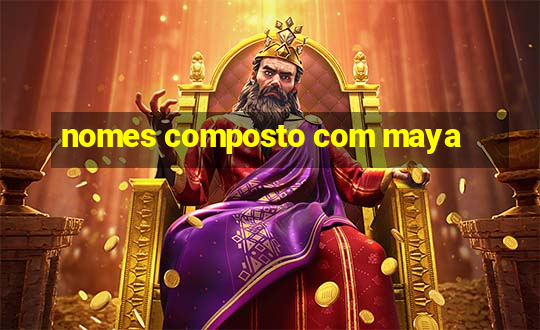 nomes composto com maya