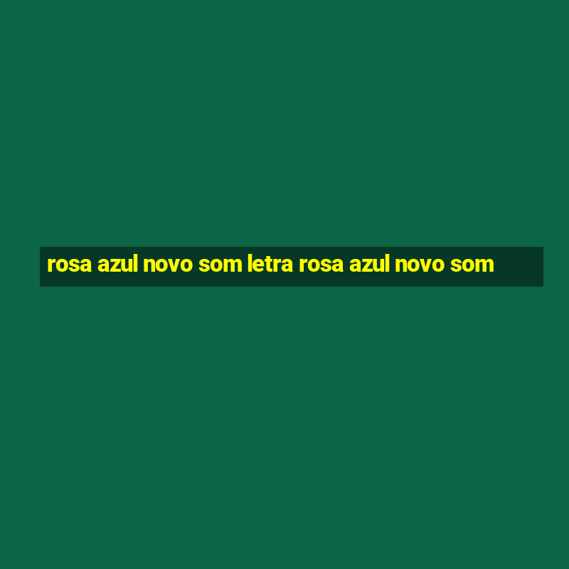 rosa azul novo som letra rosa azul novo som