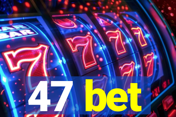 47 bet