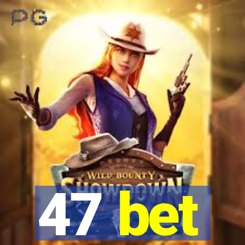 47 bet