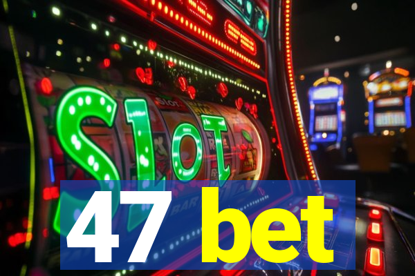 47 bet