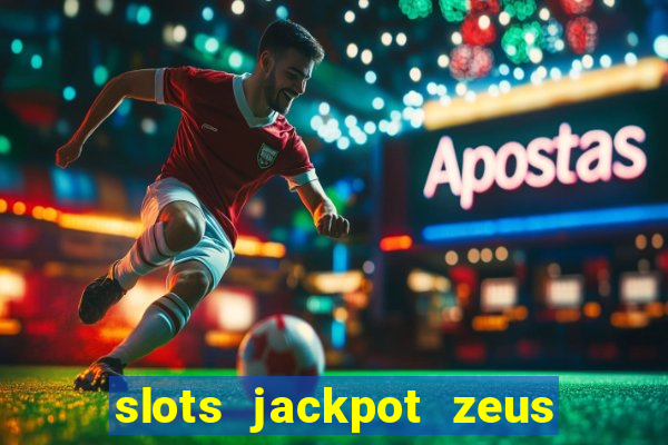 slots jackpot zeus early access