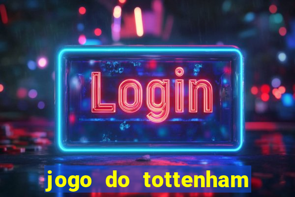 jogo do tottenham ao vivo