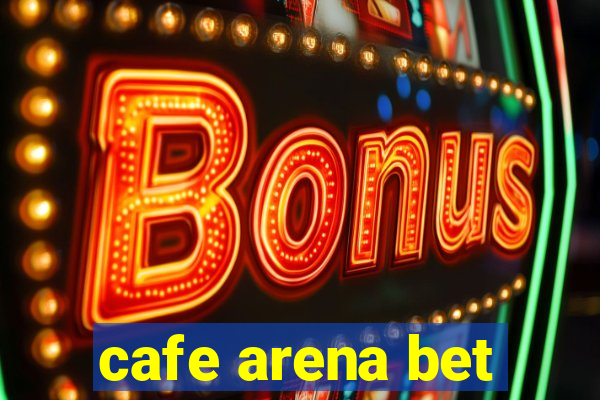 cafe arena bet