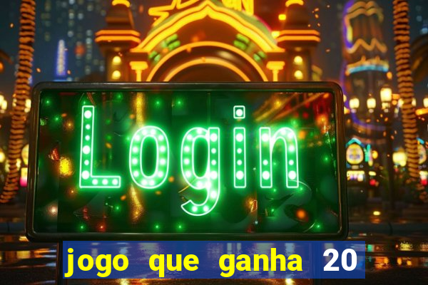 jogo que ganha 20 reais no cadastro