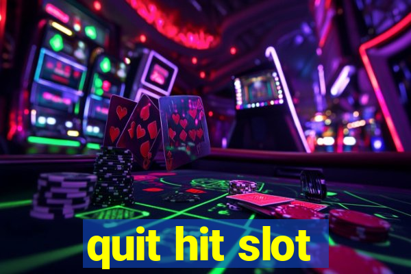 quit hit slot