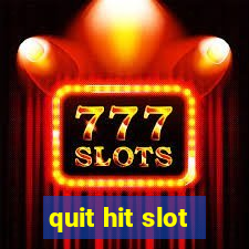 quit hit slot