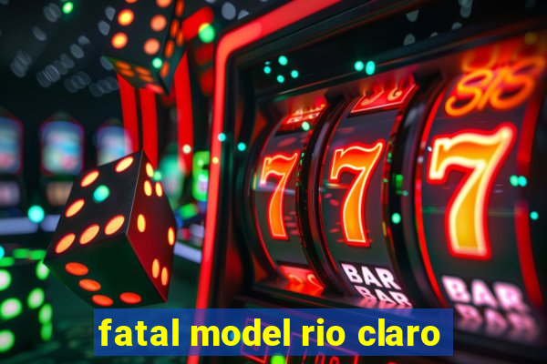 fatal model rio claro