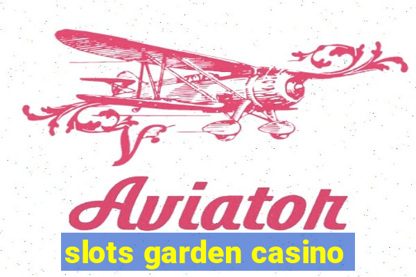 slots garden casino