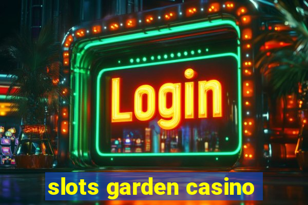 slots garden casino