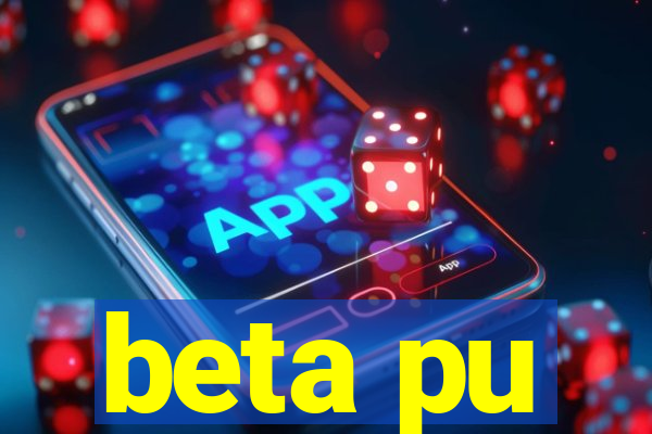 beta pu