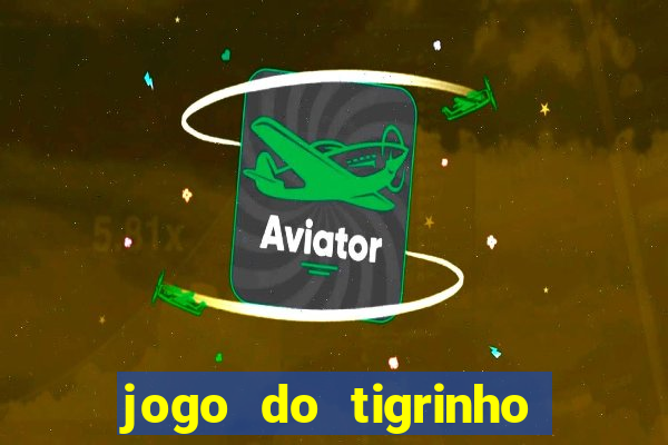 jogo do tigrinho que da bonus sem deposito