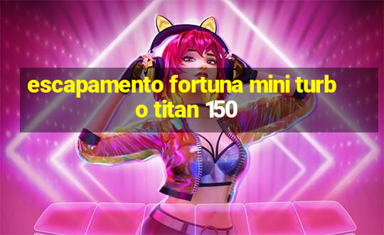 escapamento fortuna mini turbo titan 150