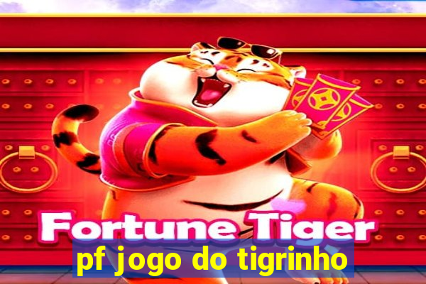 pf jogo do tigrinho