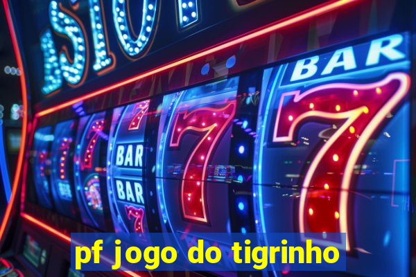 pf jogo do tigrinho