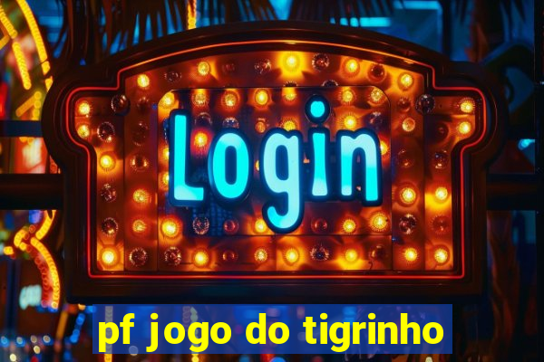 pf jogo do tigrinho